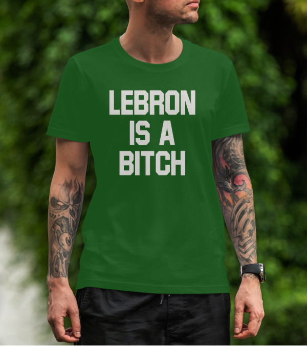 LEBRON IS A BITCH T-Shirt