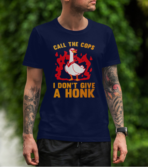 Call The Cops I Don't Give A Honk Goose In Flames T-Shirt
