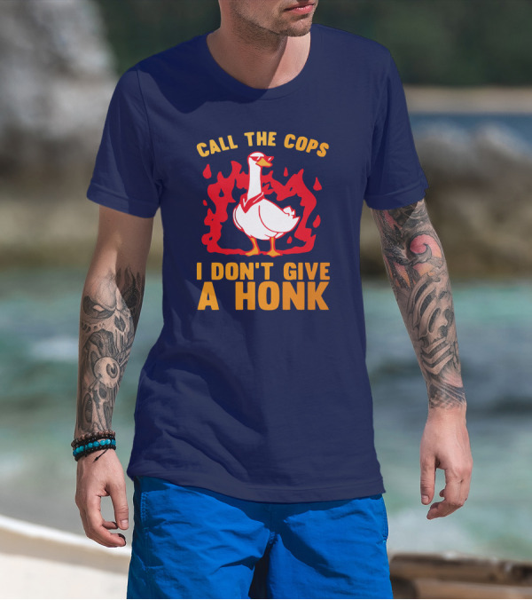 Call The Cops I Don't Give A Honk Goose In Flames T-Shirt