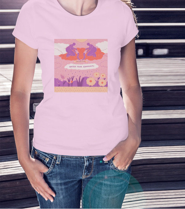 Nurturing Growth: Water Your Community We Can't Live T-Shirt