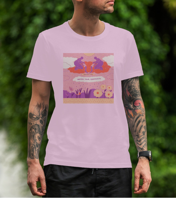 Nurturing Growth: Water Your Community We Can't Live T-Shirt