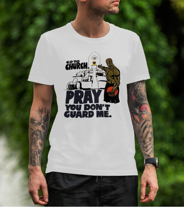 Go To Church Pray You Don't Guard Me Basketball Player T-Shirt