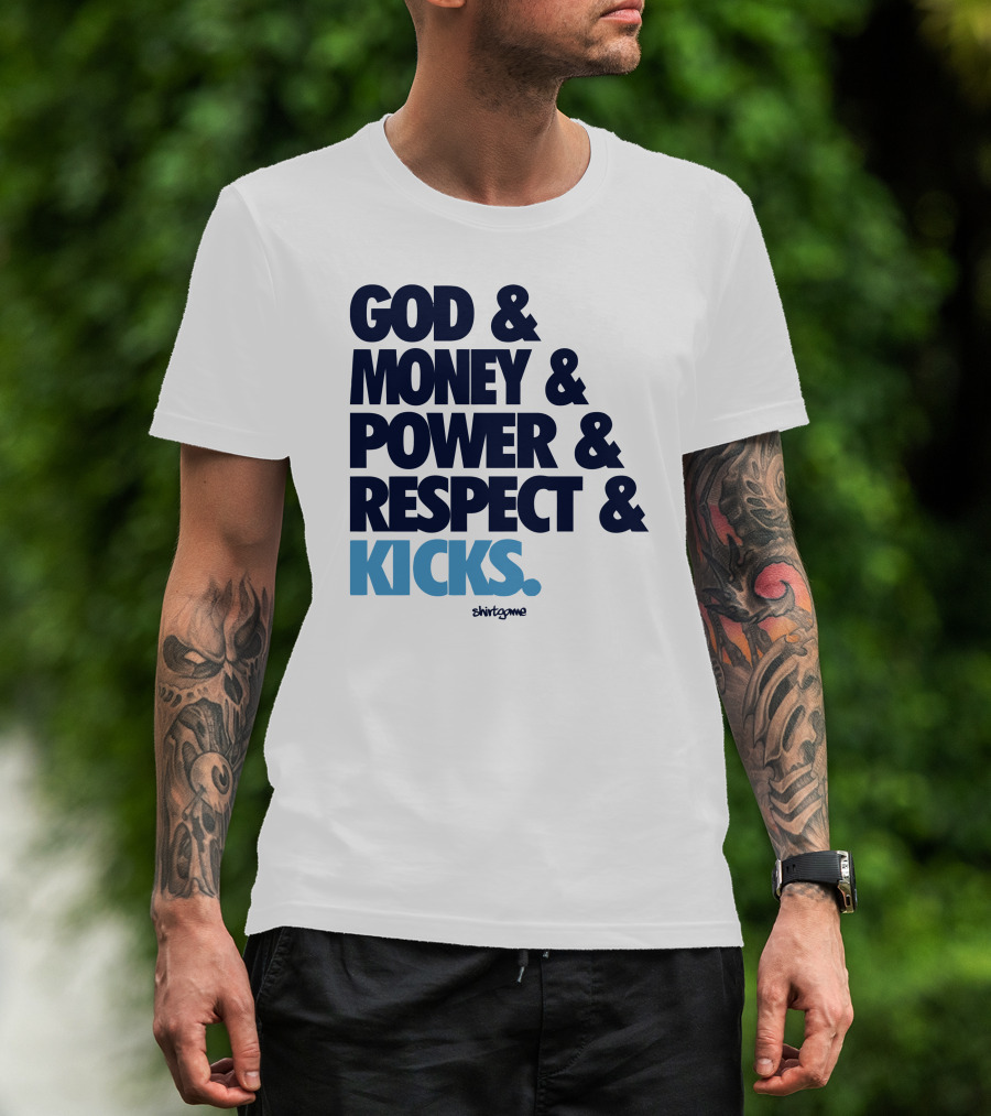 God Money Power Respect Kicks Bold Statement By Shirtgame T-Shirt