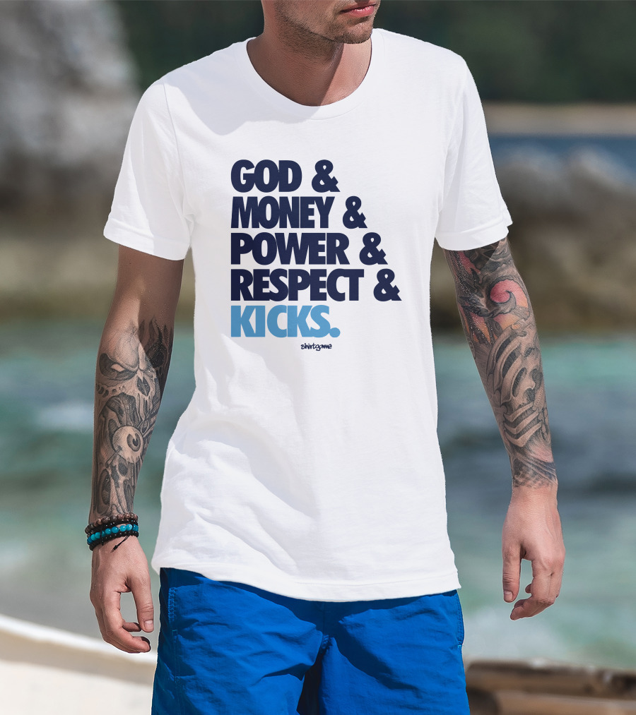 God Money Power Respect Kicks Bold Statement By Shirtgame T-Shirt