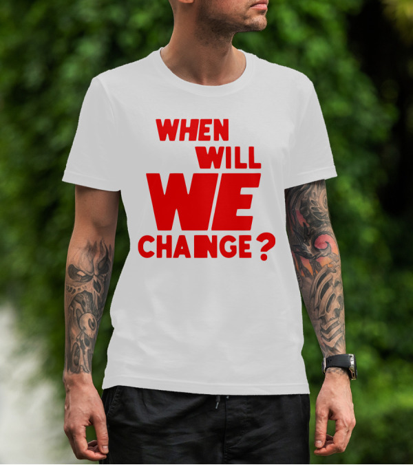 When Will We Change? Red Bold Question Text T-Shirt