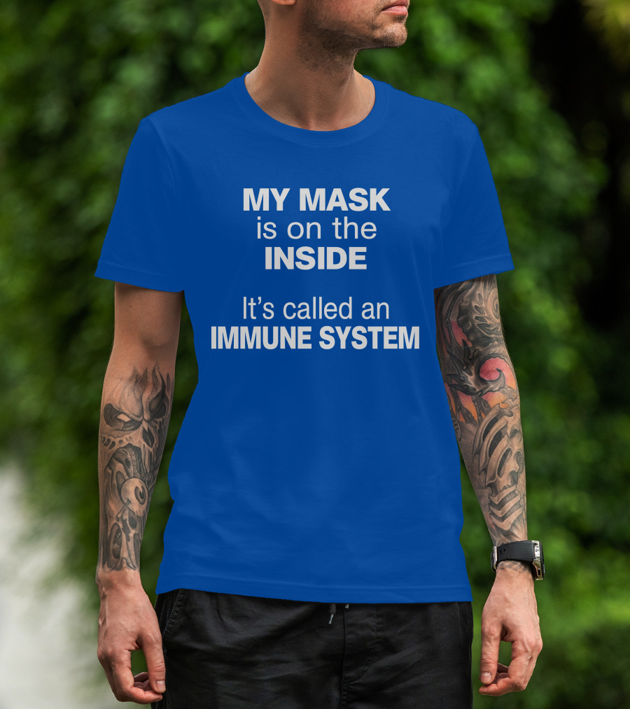 MY MASK Is On The INSIDE It's Called An IMMUNE SYSTEM T-Shirt