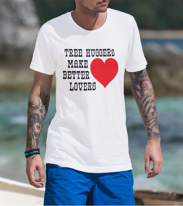 Tree Huggers Make Better Lovers Red Heart T-Shirt