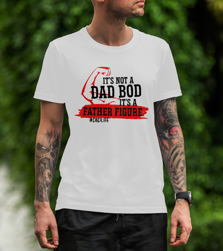 It's Not A Dad Bod It's A Father Figure #DadLife T-Shirt