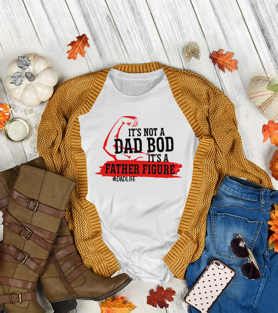It's Not a Dad Bod It's a Father Figure #DadLife T-Shirt