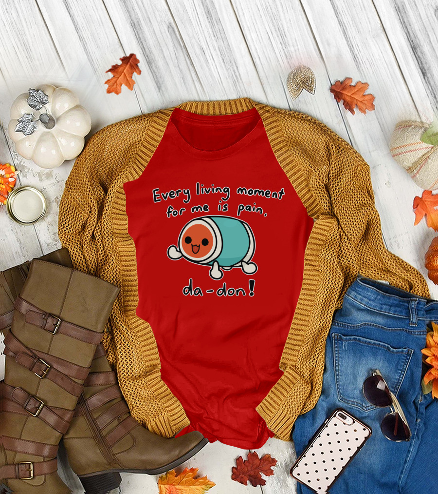 Every Living Moment for Me Is Pain Da-Don T-Shirt