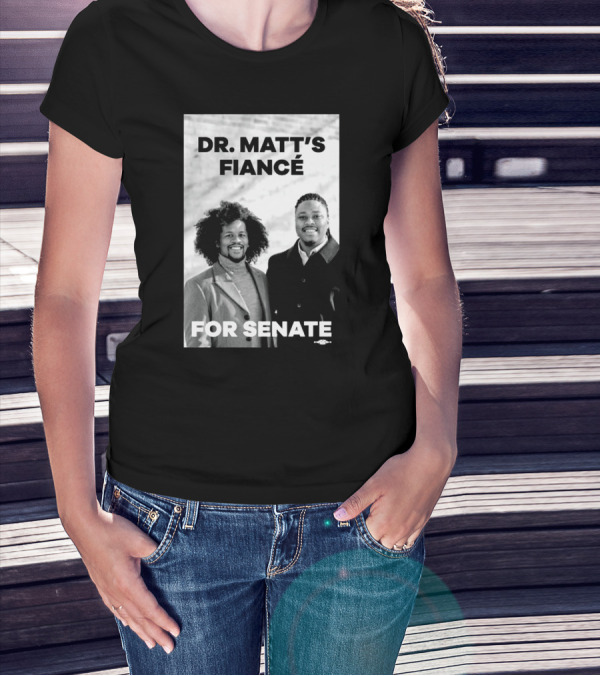 Dr. Matt's Fiancé For Senate Campaign Image T-Shirt