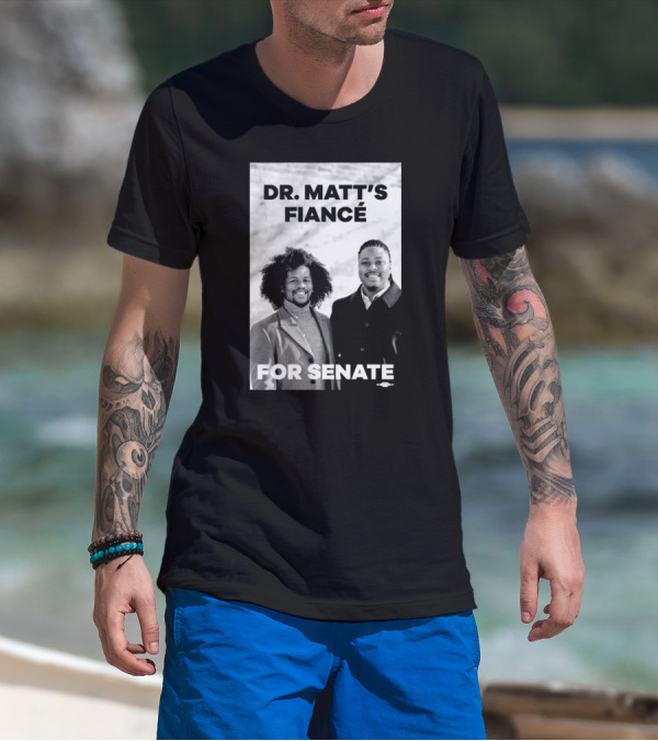 Dr. Matt's Fiancé For Senate Campaign Image T-Shirt