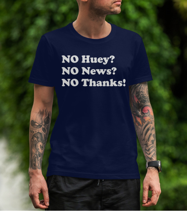 NO Huey NO News NO Thanks T-Shirt