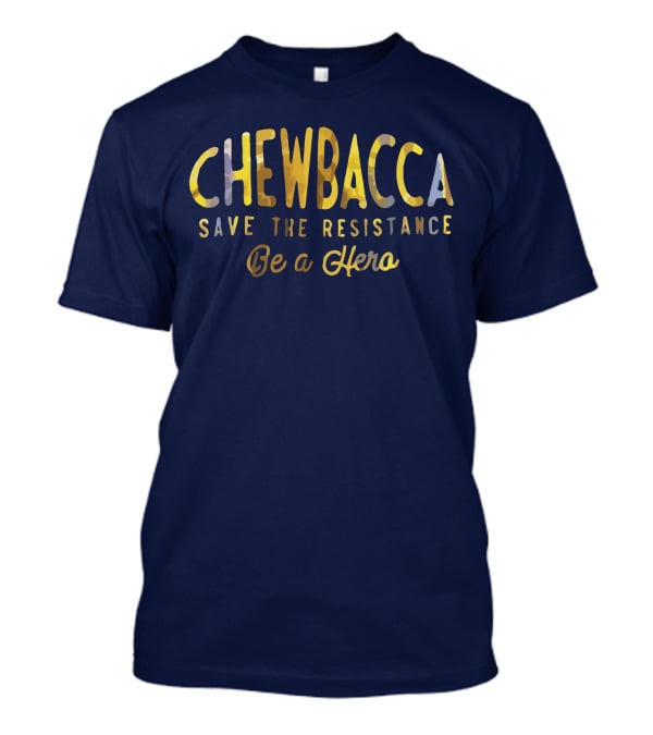 CHEWBACCA Save The Resistance Be A Hero T-Shirt