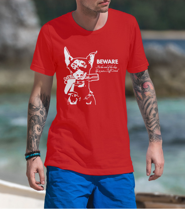 Beware At The End Of The Day Life Is Just A Tuff Crowd T-Shirt