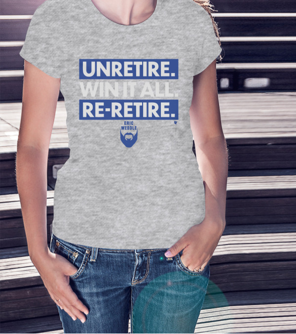 UNRETIRE WIN IT ALL RE-RETIRE ERIC WEDDLE T-Shirt