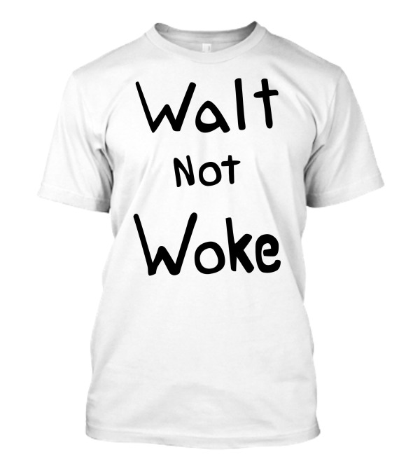 Walt Not Woke T-Shirt