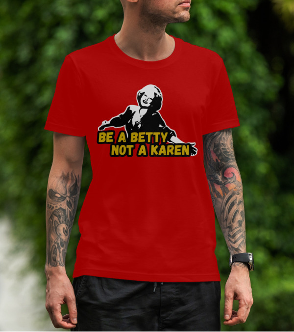 Be A Betty Not A Karen T-Shirt