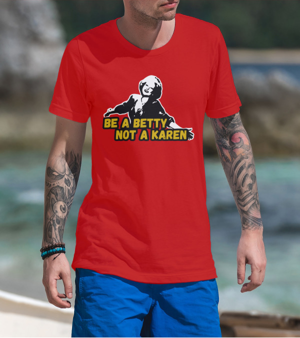 Be A Betty Not A Karen T-Shirt