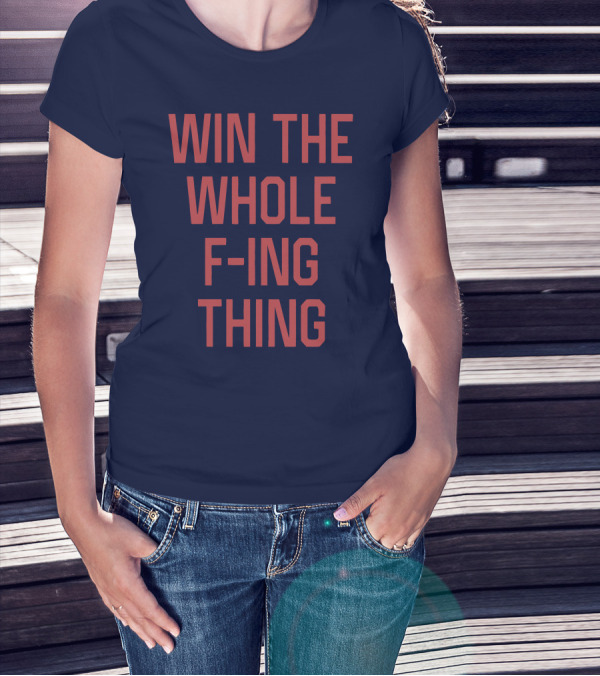 Win The Whole F-ing Thing Bold Motivational T-Shirt