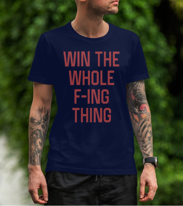 Win The Whole F-ing Thing Bold Motivational T-Shirt