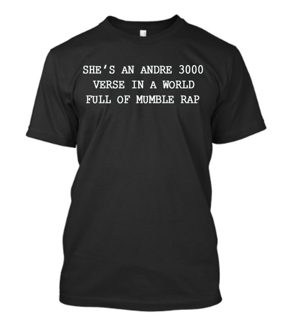 She's An Andre 3000 Verse In A World Full Of Mumble Rap T-Shirt