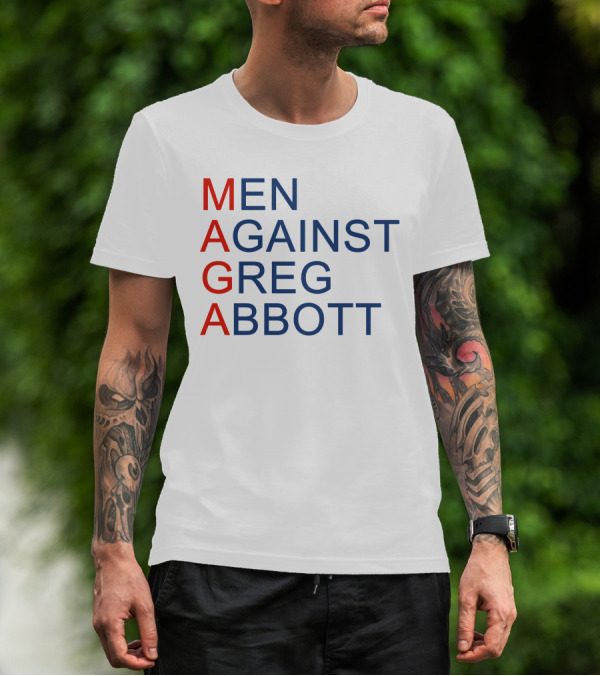 MEN AGAINST GREG ABBOTT MAGA T-Shirt