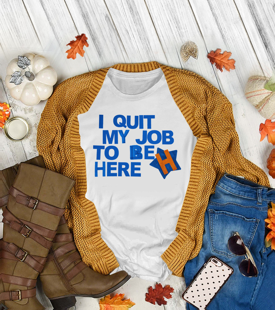I Quit My Job to Be Here Houston Astros Star H T-Shirt