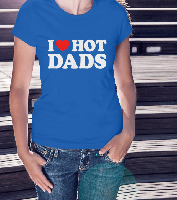 I Love Hot Dads T-Shirt