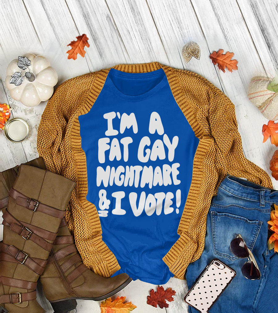 I'm a Fat Gay Nightmare and I Vote Bold Empowerment T-Shirt