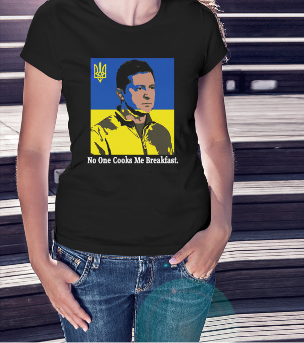 Zelenskyy Ukraine Flag No One Cooks Me Breakfast T-Shirt