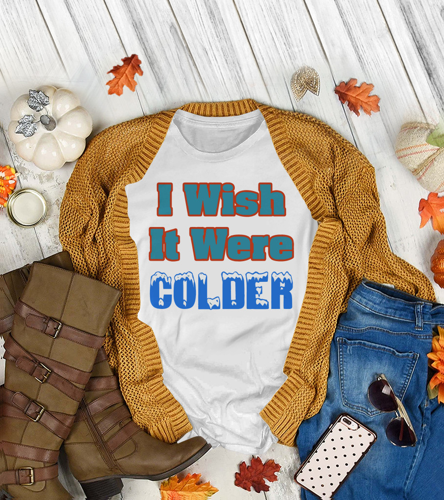 I Wish It Were Colder Snow Style Winter Lover T-Shirt