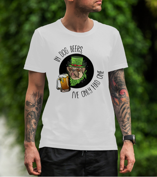 In Dog Beers I've Only Had One Pug With Green Hat And Beer Mug T-Shirt