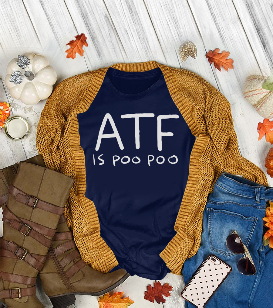 ATF Is Poo Poo T-Shirt