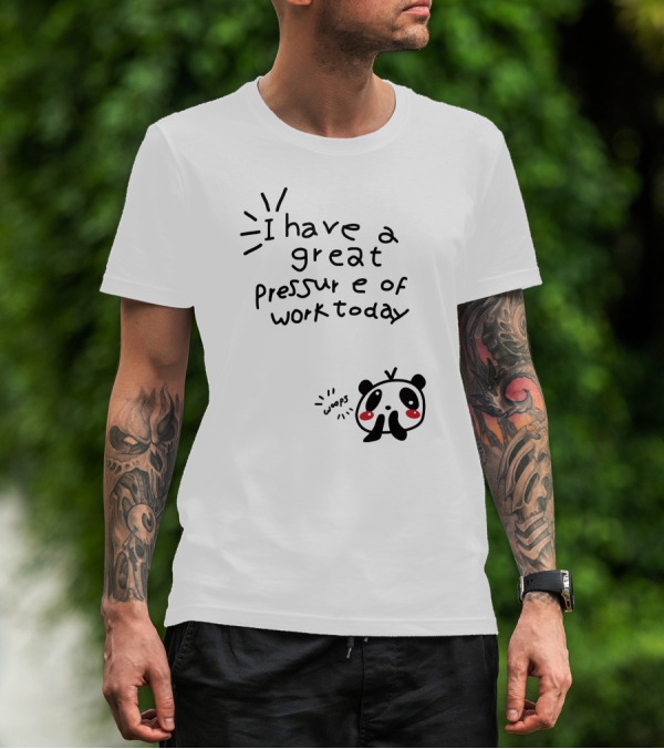 I Have A Great Pressure Of Work Today Woops Panda T-Shirt