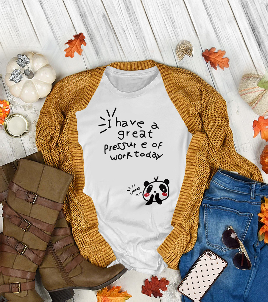 I Have a Great Pressure of Work Today Woops Panda T-Shirt