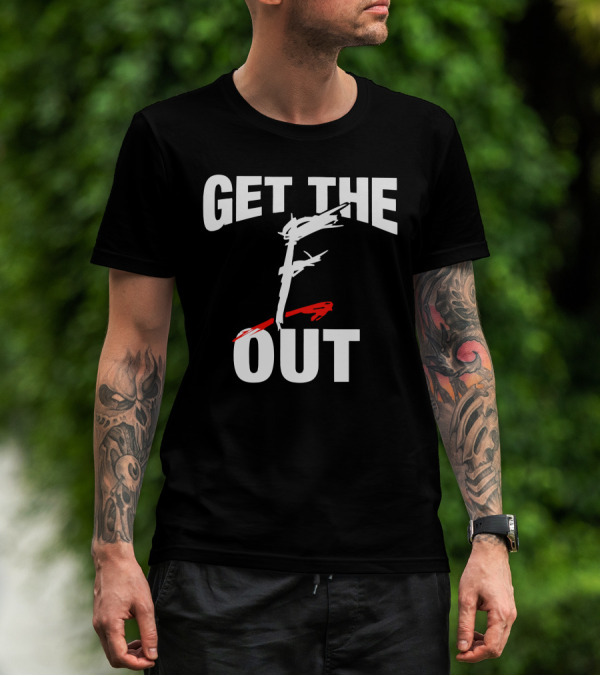GET THE F OUT T-Shirt