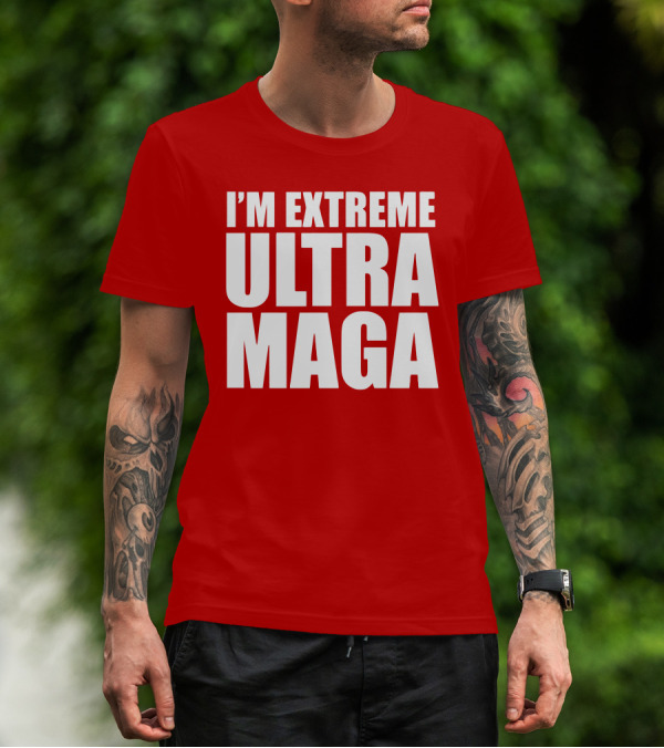 I'M EXTREME ULTRA MAGA T-Shirt