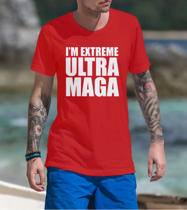 I'M EXTREME ULTRA MAGA T-Shirt