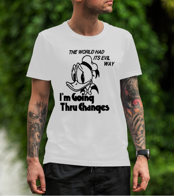 The World Had Its Evil Way I'm Going Thru Changes Duck Character T-Shirt