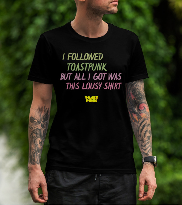 I Followed Toastpunk But All I Got Was This Lousy Shirt Toast Punk T-Shirt