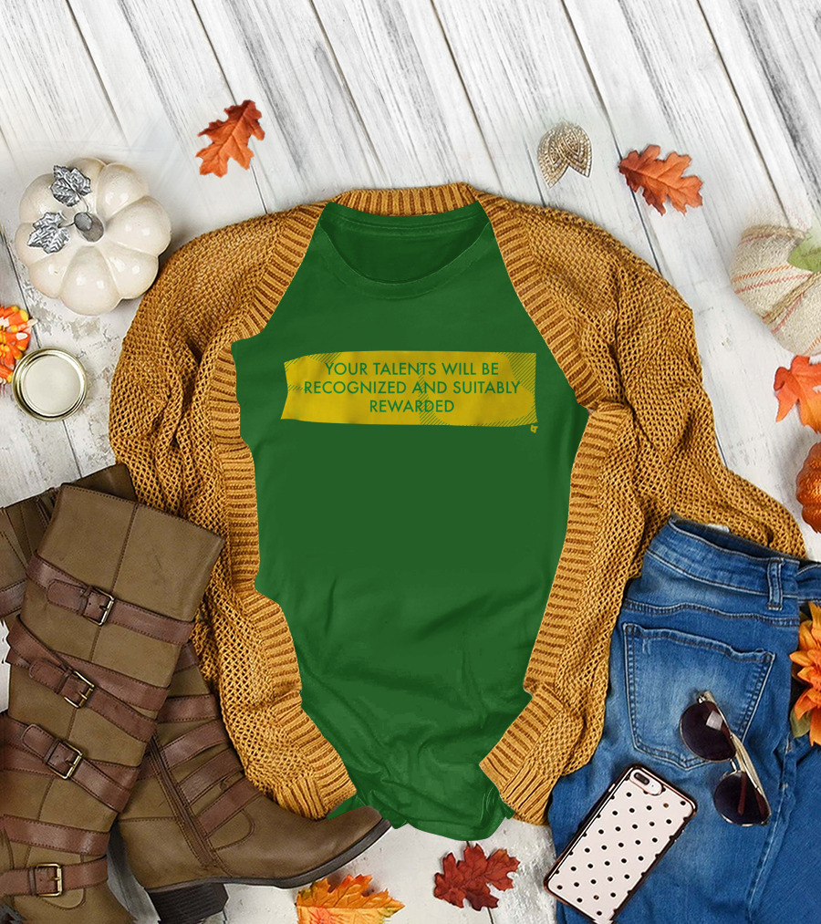 Your Talents Will Be Recognized and Suitably Rewarded T-Shirt