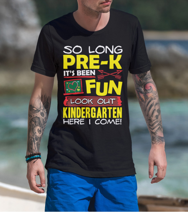 So Long Pre-K It's Been Fun Look Out Kindergarten Here I Come T-Shirt