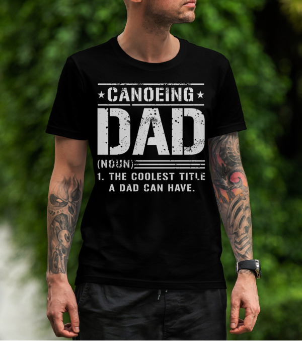 Canoeing Dad The Coolest Title A Dad Can Have T-Shirt