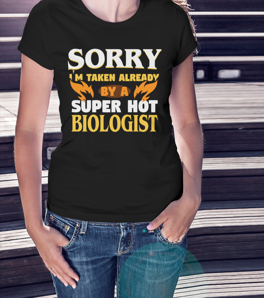 Sorry I'm Taken Already By A Super Hot Biologist T-Shirt