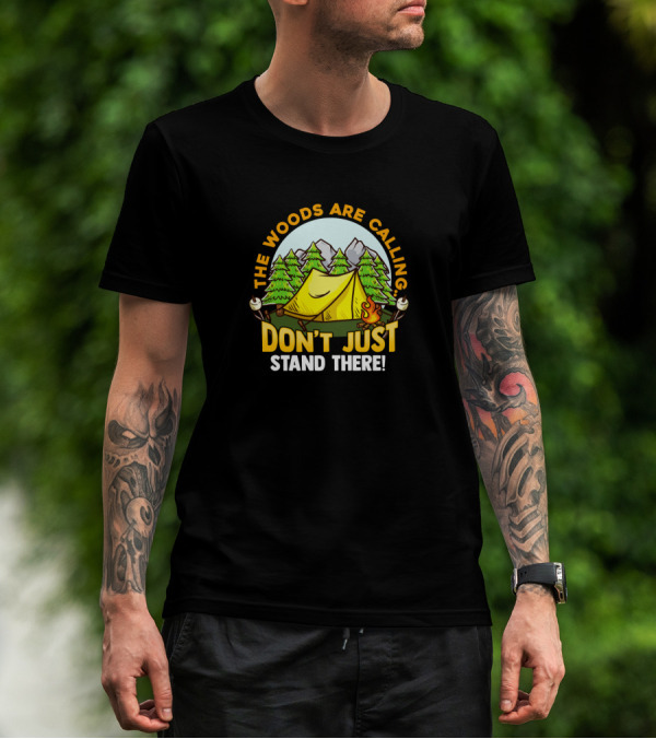 The Woods Are Calling Don't Just Stand There Camping Adventure Camper T-Shirt