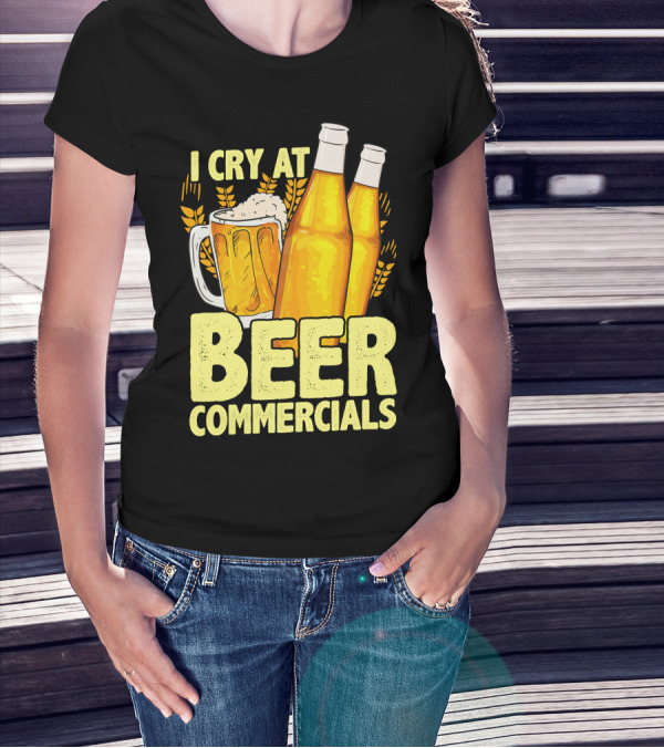 I Cry At Beer Commercials Funny Beer Lover Drinker T-Shirt
