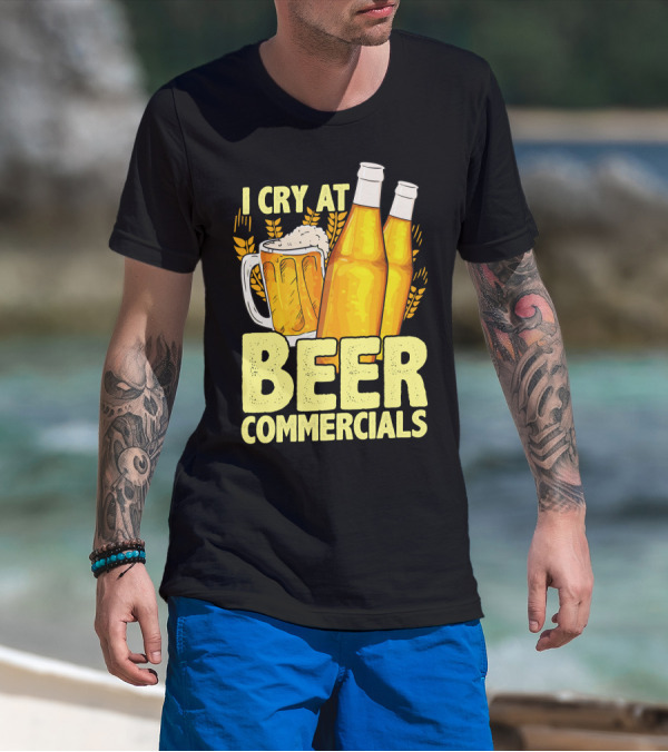 I Cry At Beer Commercials Funny Beer Lover Drinker T-Shirt