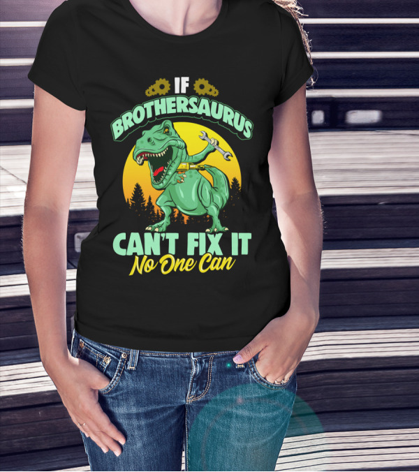If Brothersaurus Can't Fix It No One Can Dinosaur Wrench T-Shirt