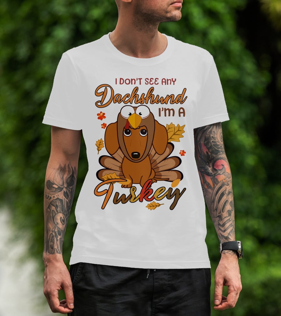 I Don't See Any Dachshund I'm A Turkey T-Shirt